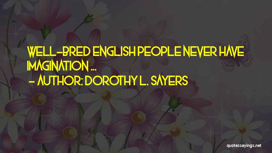 Dorothy L. Sayers Quotes: Well-bred English People Never Have Imagination ...