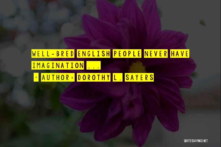 Dorothy L. Sayers Quotes: Well-bred English People Never Have Imagination ...