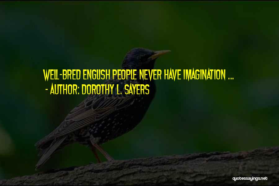 Dorothy L. Sayers Quotes: Well-bred English People Never Have Imagination ...