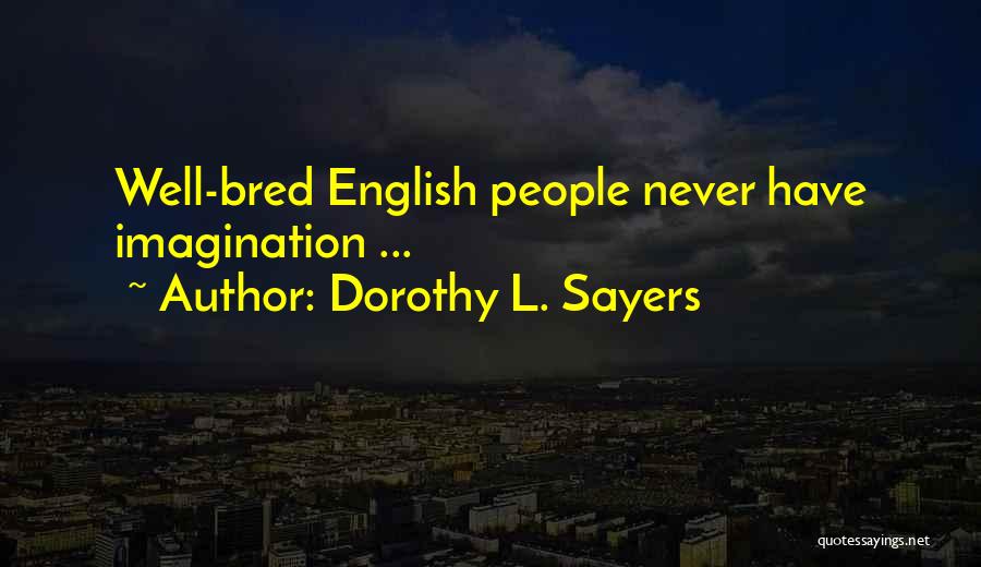 Dorothy L. Sayers Quotes: Well-bred English People Never Have Imagination ...