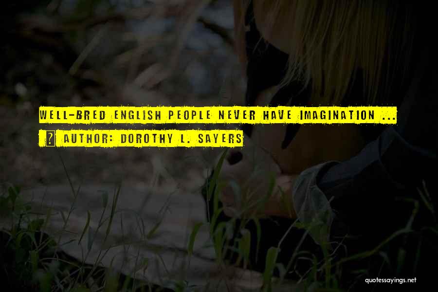 Dorothy L. Sayers Quotes: Well-bred English People Never Have Imagination ...