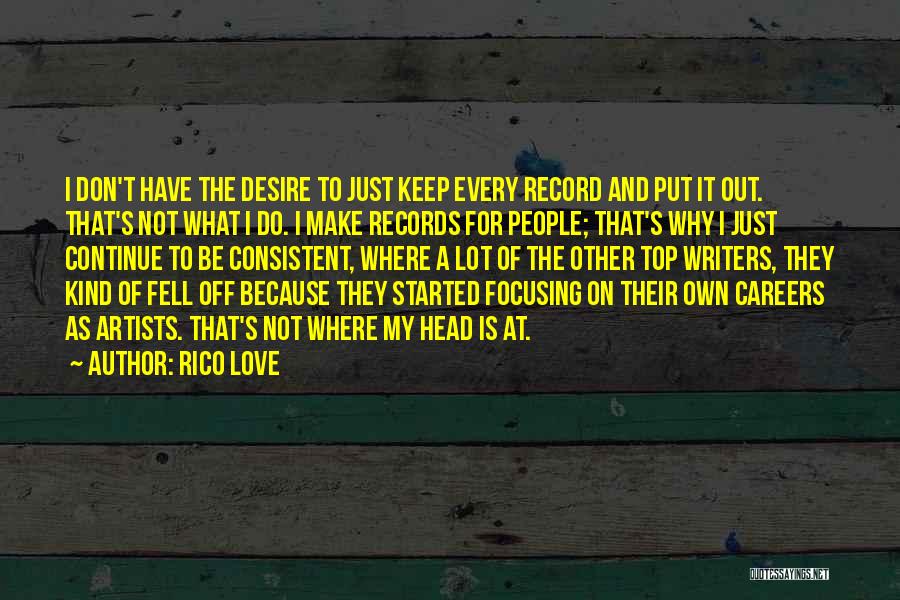 Rico Love Quotes: I Don't Have The Desire To Just Keep Every Record And Put It Out. That's Not What I Do. I