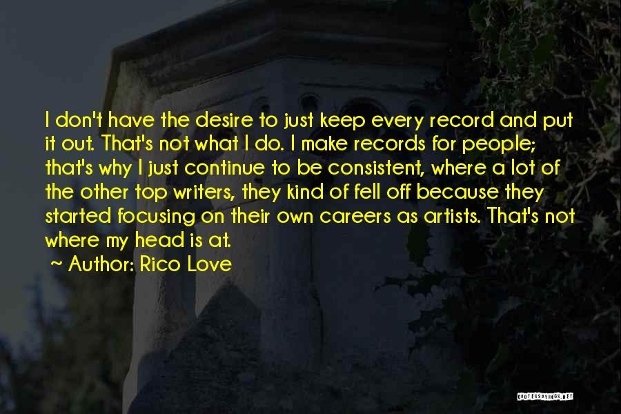 Rico Love Quotes: I Don't Have The Desire To Just Keep Every Record And Put It Out. That's Not What I Do. I