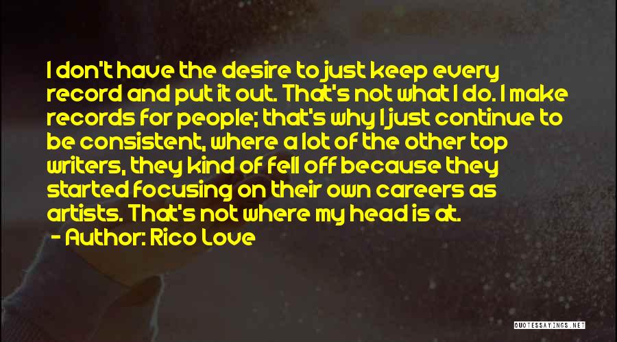 Rico Love Quotes: I Don't Have The Desire To Just Keep Every Record And Put It Out. That's Not What I Do. I