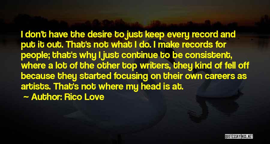 Rico Love Quotes: I Don't Have The Desire To Just Keep Every Record And Put It Out. That's Not What I Do. I