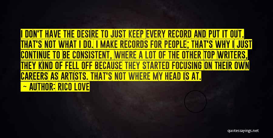 Rico Love Quotes: I Don't Have The Desire To Just Keep Every Record And Put It Out. That's Not What I Do. I