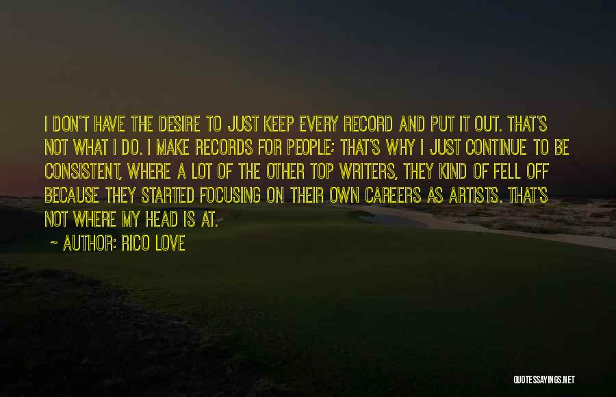 Rico Love Quotes: I Don't Have The Desire To Just Keep Every Record And Put It Out. That's Not What I Do. I