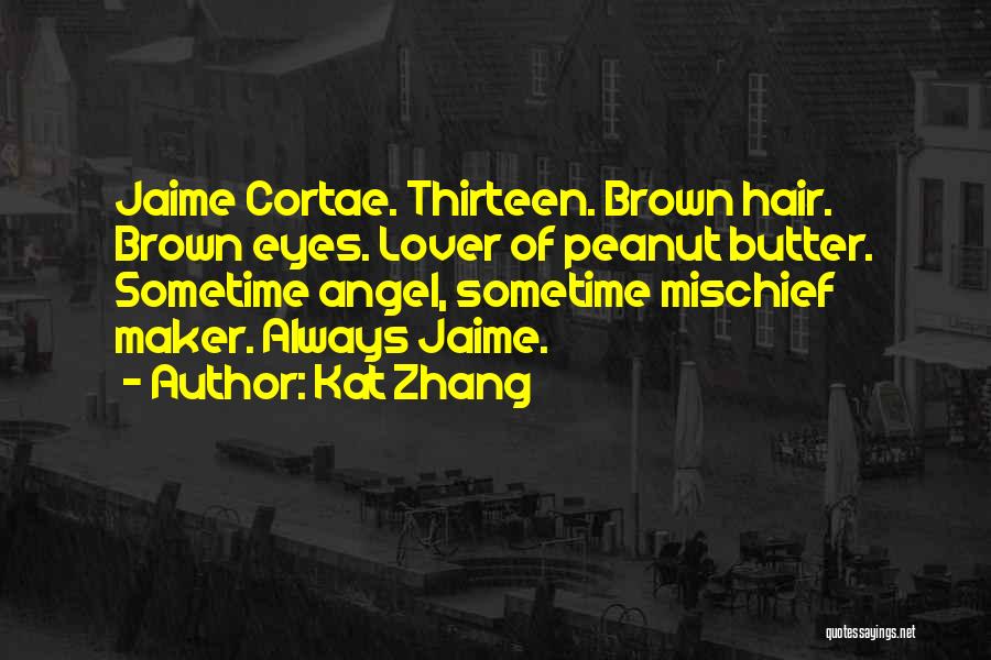 Kat Zhang Quotes: Jaime Cortae. Thirteen. Brown Hair. Brown Eyes. Lover Of Peanut Butter. Sometime Angel, Sometime Mischief Maker. Always Jaime.