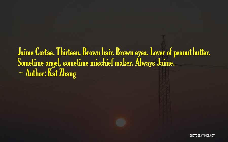 Kat Zhang Quotes: Jaime Cortae. Thirteen. Brown Hair. Brown Eyes. Lover Of Peanut Butter. Sometime Angel, Sometime Mischief Maker. Always Jaime.