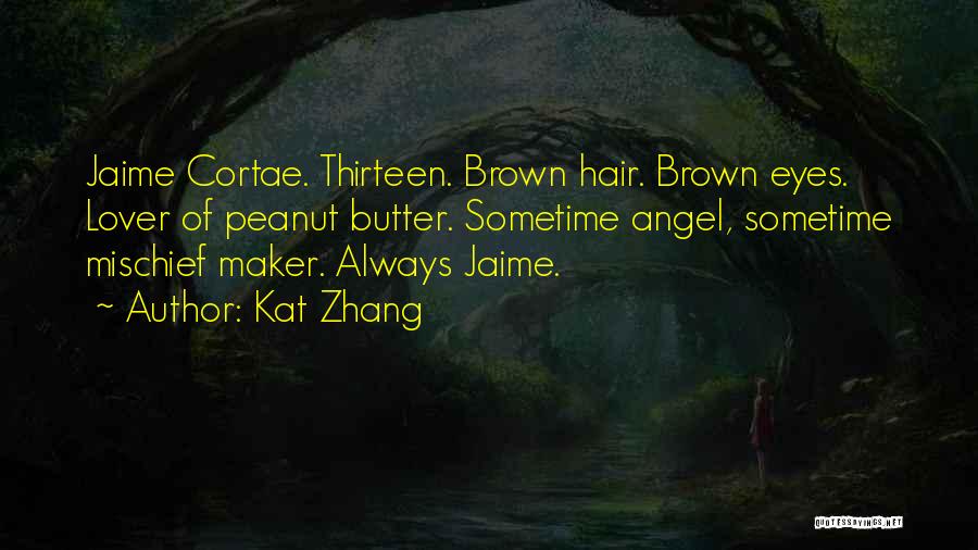 Kat Zhang Quotes: Jaime Cortae. Thirteen. Brown Hair. Brown Eyes. Lover Of Peanut Butter. Sometime Angel, Sometime Mischief Maker. Always Jaime.