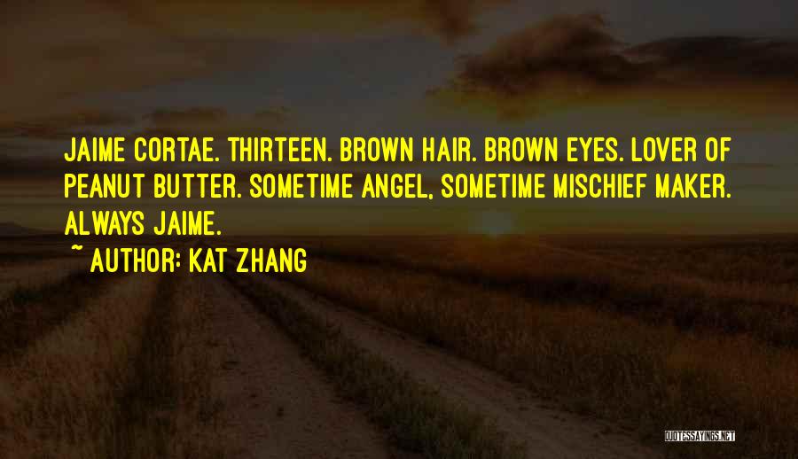 Kat Zhang Quotes: Jaime Cortae. Thirteen. Brown Hair. Brown Eyes. Lover Of Peanut Butter. Sometime Angel, Sometime Mischief Maker. Always Jaime.