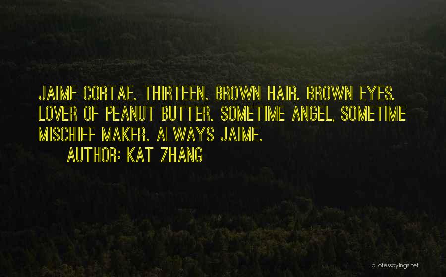 Kat Zhang Quotes: Jaime Cortae. Thirteen. Brown Hair. Brown Eyes. Lover Of Peanut Butter. Sometime Angel, Sometime Mischief Maker. Always Jaime.