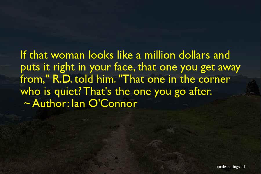 Ian O'Connor Quotes: If That Woman Looks Like A Million Dollars And Puts It Right In Your Face, That One You Get Away