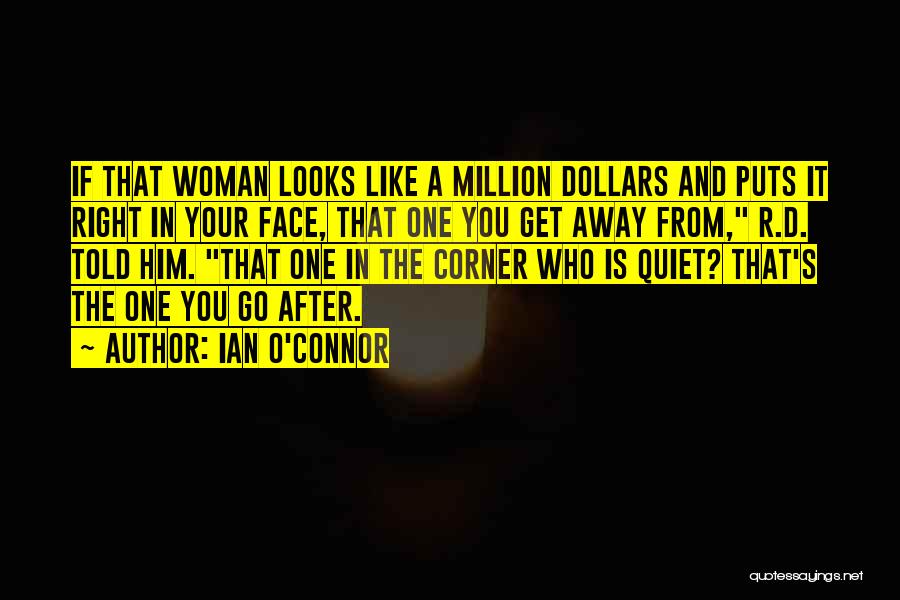 Ian O'Connor Quotes: If That Woman Looks Like A Million Dollars And Puts It Right In Your Face, That One You Get Away