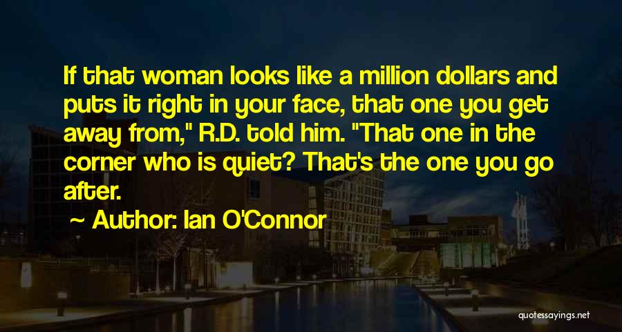 Ian O'Connor Quotes: If That Woman Looks Like A Million Dollars And Puts It Right In Your Face, That One You Get Away