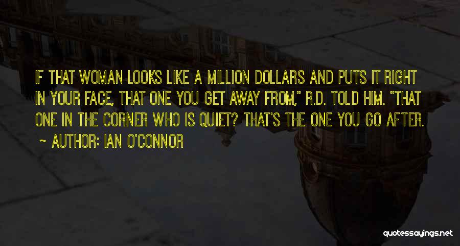 Ian O'Connor Quotes: If That Woman Looks Like A Million Dollars And Puts It Right In Your Face, That One You Get Away