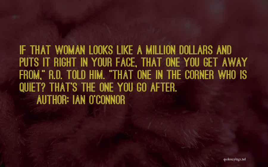 Ian O'Connor Quotes: If That Woman Looks Like A Million Dollars And Puts It Right In Your Face, That One You Get Away