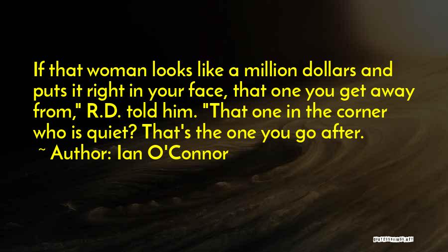 Ian O'Connor Quotes: If That Woman Looks Like A Million Dollars And Puts It Right In Your Face, That One You Get Away