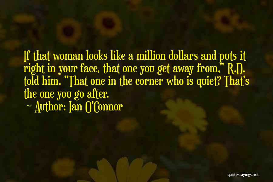 Ian O'Connor Quotes: If That Woman Looks Like A Million Dollars And Puts It Right In Your Face, That One You Get Away