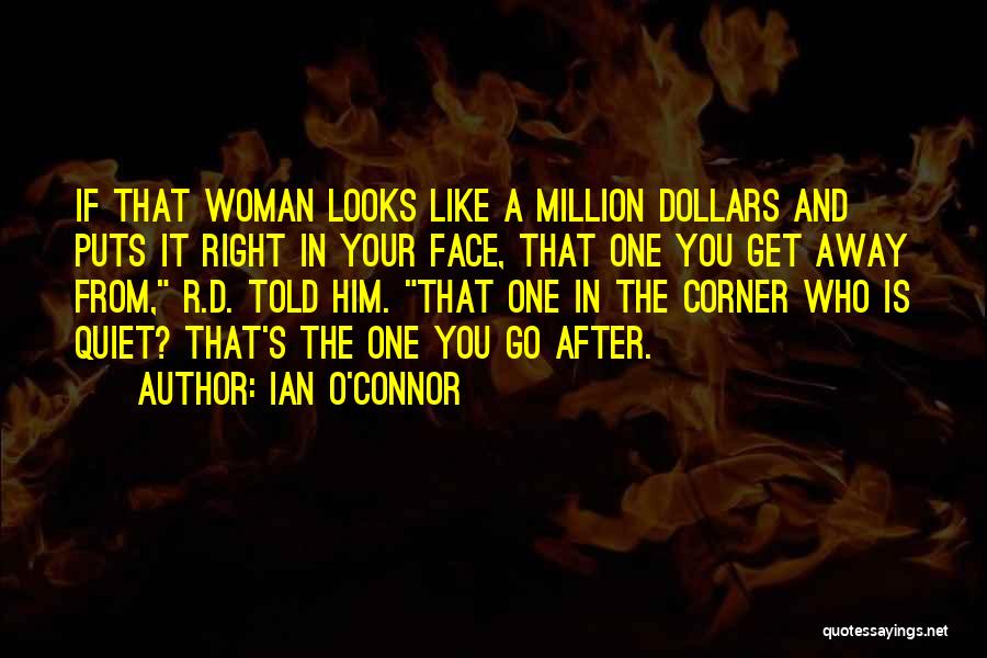 Ian O'Connor Quotes: If That Woman Looks Like A Million Dollars And Puts It Right In Your Face, That One You Get Away