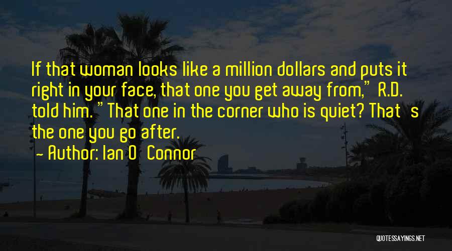 Ian O'Connor Quotes: If That Woman Looks Like A Million Dollars And Puts It Right In Your Face, That One You Get Away