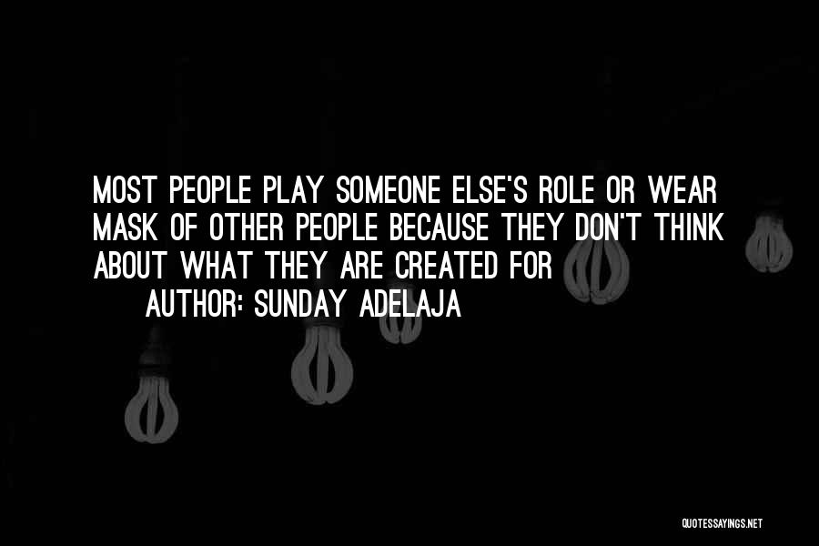 Sunday Adelaja Quotes: Most People Play Someone Else's Role Or Wear Mask Of Other People Because They Don't Think About What They Are