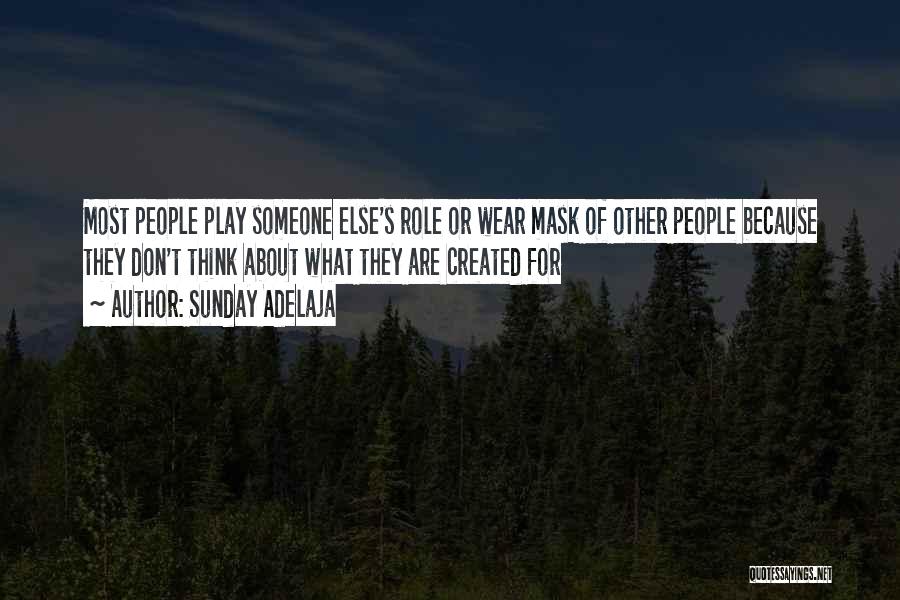 Sunday Adelaja Quotes: Most People Play Someone Else's Role Or Wear Mask Of Other People Because They Don't Think About What They Are