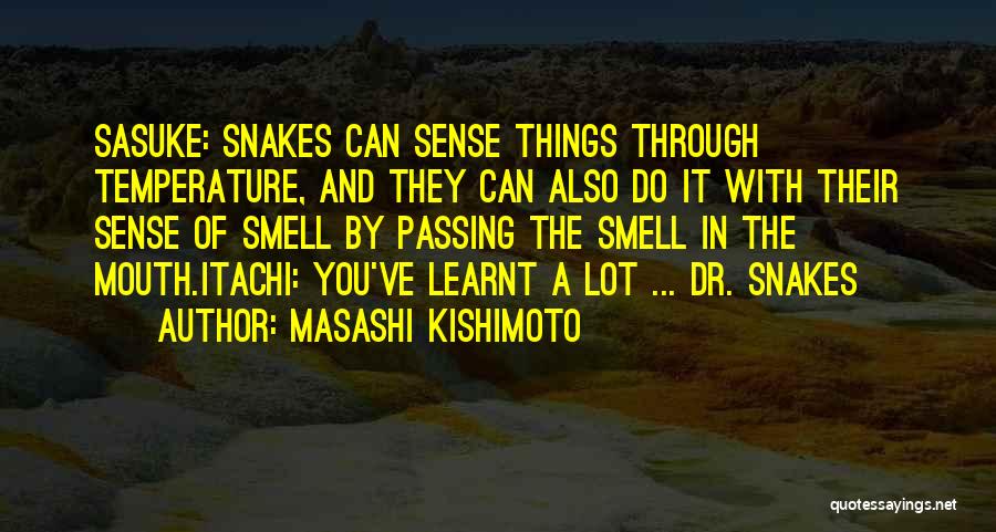 Masashi Kishimoto Quotes: Sasuke: Snakes Can Sense Things Through Temperature, And They Can Also Do It With Their Sense Of Smell By Passing