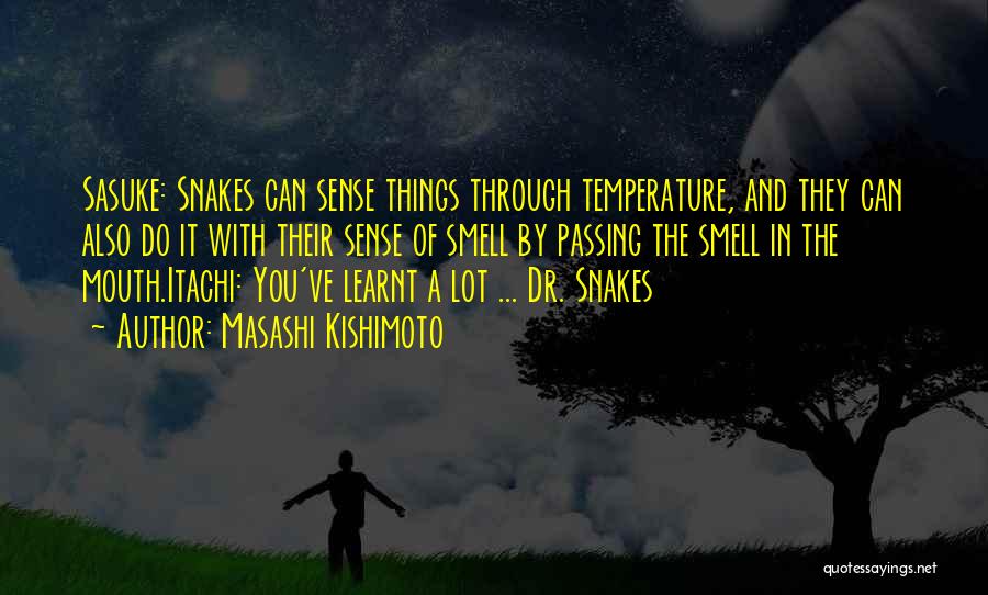 Masashi Kishimoto Quotes: Sasuke: Snakes Can Sense Things Through Temperature, And They Can Also Do It With Their Sense Of Smell By Passing