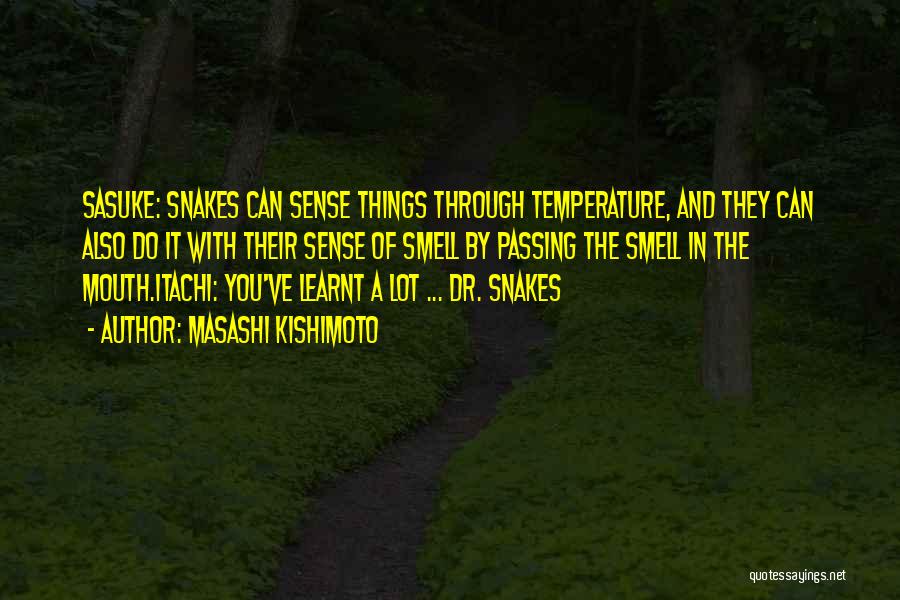 Masashi Kishimoto Quotes: Sasuke: Snakes Can Sense Things Through Temperature, And They Can Also Do It With Their Sense Of Smell By Passing
