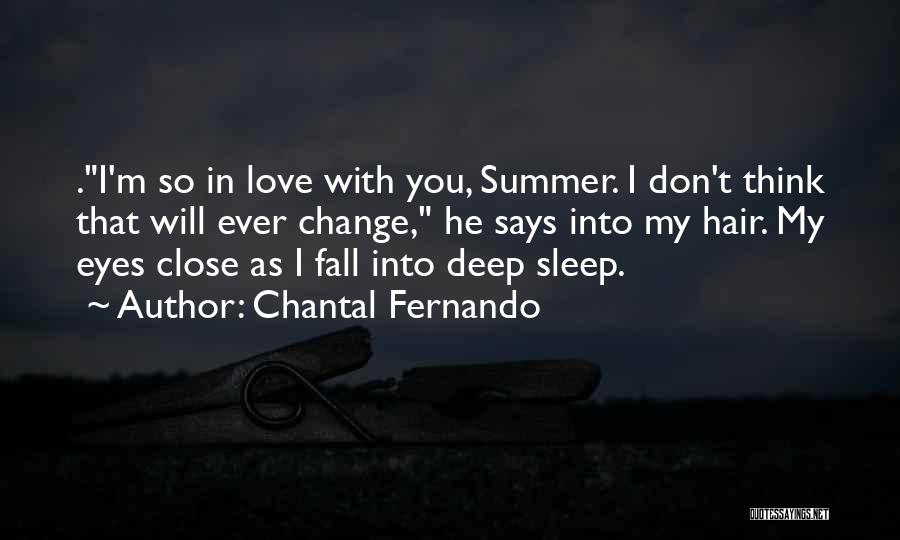 Chantal Fernando Quotes: .i'm So In Love With You, Summer. I Don't Think That Will Ever Change, He Says Into My Hair. My