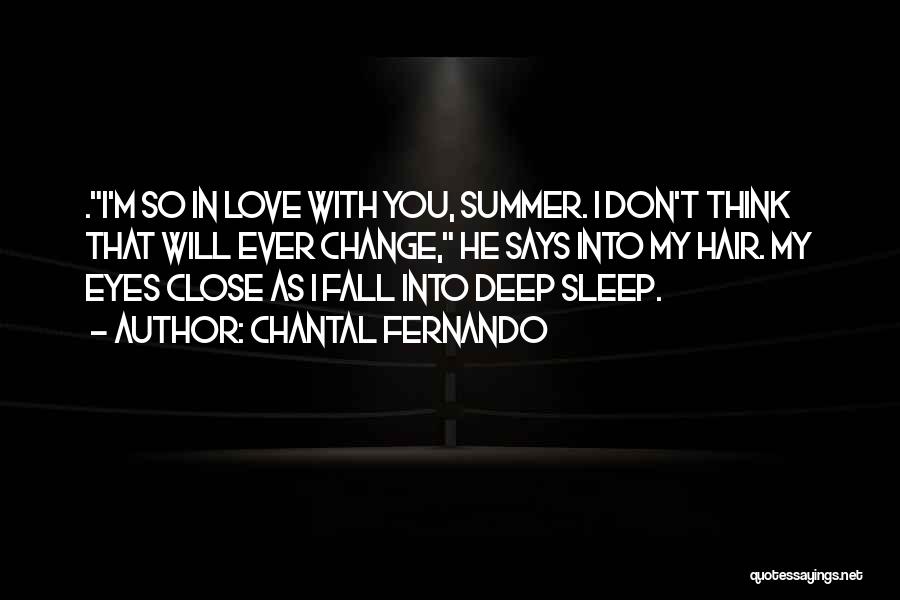 Chantal Fernando Quotes: .i'm So In Love With You, Summer. I Don't Think That Will Ever Change, He Says Into My Hair. My