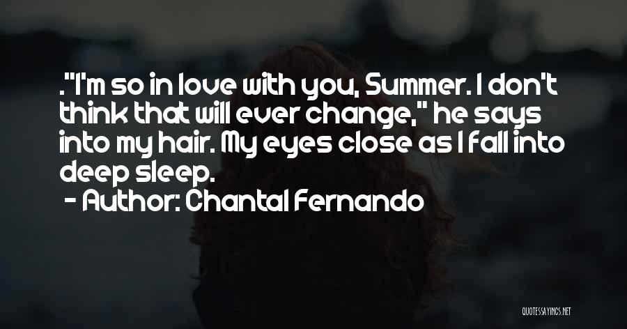 Chantal Fernando Quotes: .i'm So In Love With You, Summer. I Don't Think That Will Ever Change, He Says Into My Hair. My