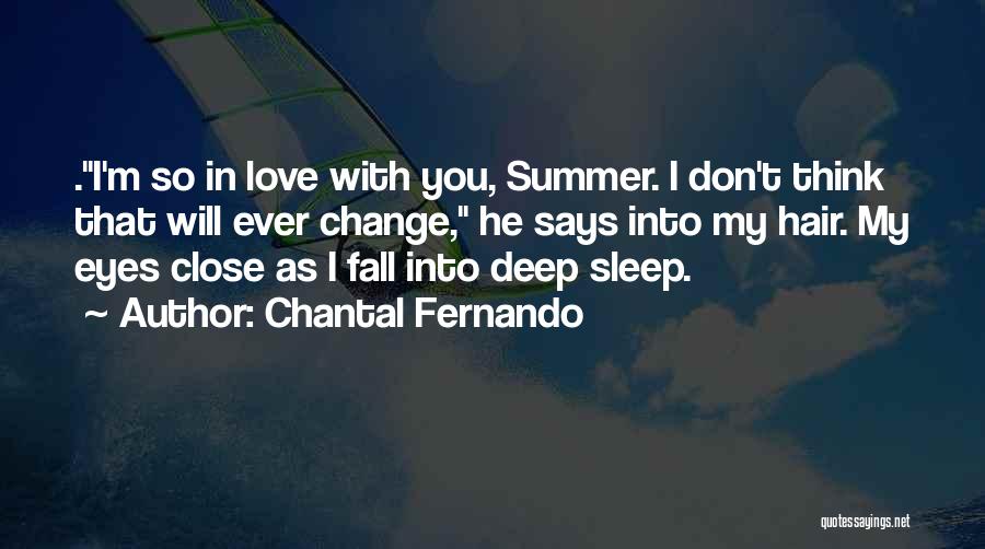 Chantal Fernando Quotes: .i'm So In Love With You, Summer. I Don't Think That Will Ever Change, He Says Into My Hair. My