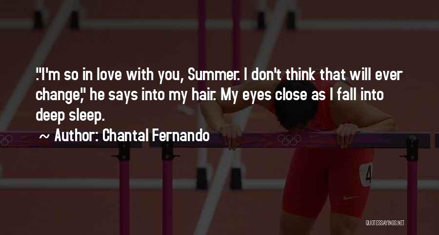 Chantal Fernando Quotes: .i'm So In Love With You, Summer. I Don't Think That Will Ever Change, He Says Into My Hair. My