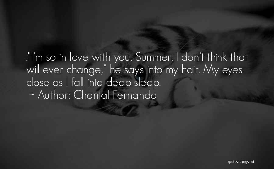 Chantal Fernando Quotes: .i'm So In Love With You, Summer. I Don't Think That Will Ever Change, He Says Into My Hair. My