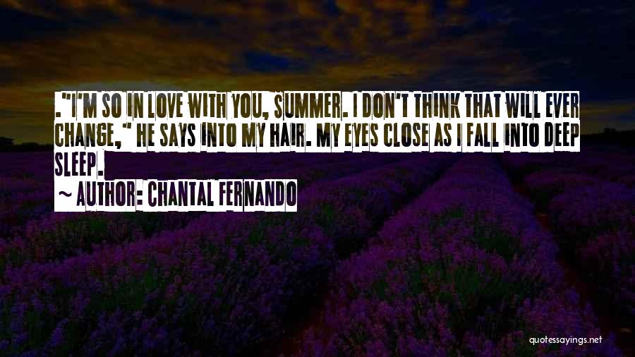 Chantal Fernando Quotes: .i'm So In Love With You, Summer. I Don't Think That Will Ever Change, He Says Into My Hair. My