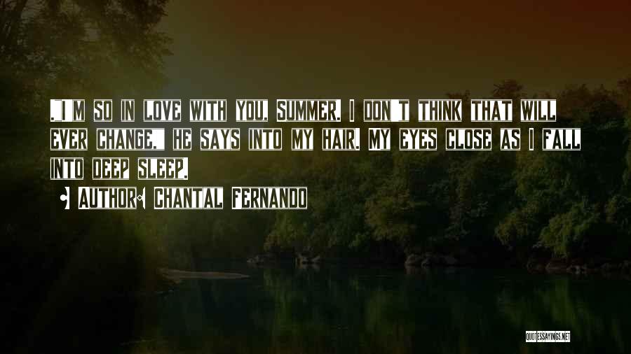 Chantal Fernando Quotes: .i'm So In Love With You, Summer. I Don't Think That Will Ever Change, He Says Into My Hair. My