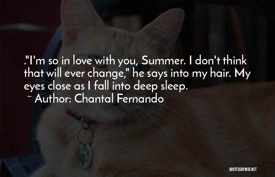 Chantal Fernando Quotes: .i'm So In Love With You, Summer. I Don't Think That Will Ever Change, He Says Into My Hair. My