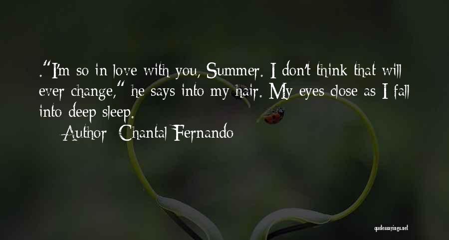 Chantal Fernando Quotes: .i'm So In Love With You, Summer. I Don't Think That Will Ever Change, He Says Into My Hair. My