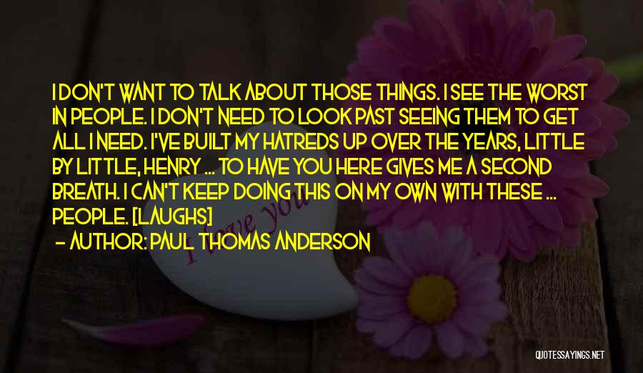 Paul Thomas Anderson Quotes: I Don't Want To Talk About Those Things. I See The Worst In People. I Don't Need To Look Past