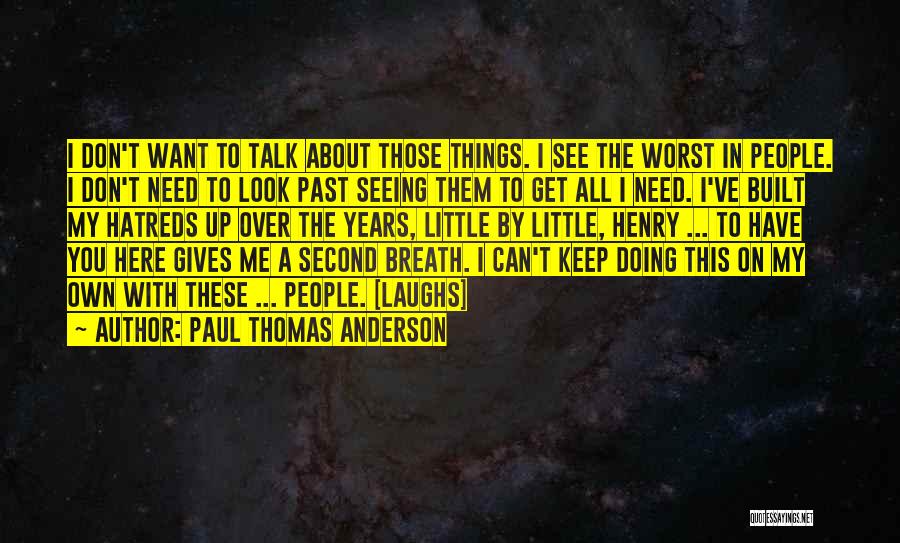 Paul Thomas Anderson Quotes: I Don't Want To Talk About Those Things. I See The Worst In People. I Don't Need To Look Past