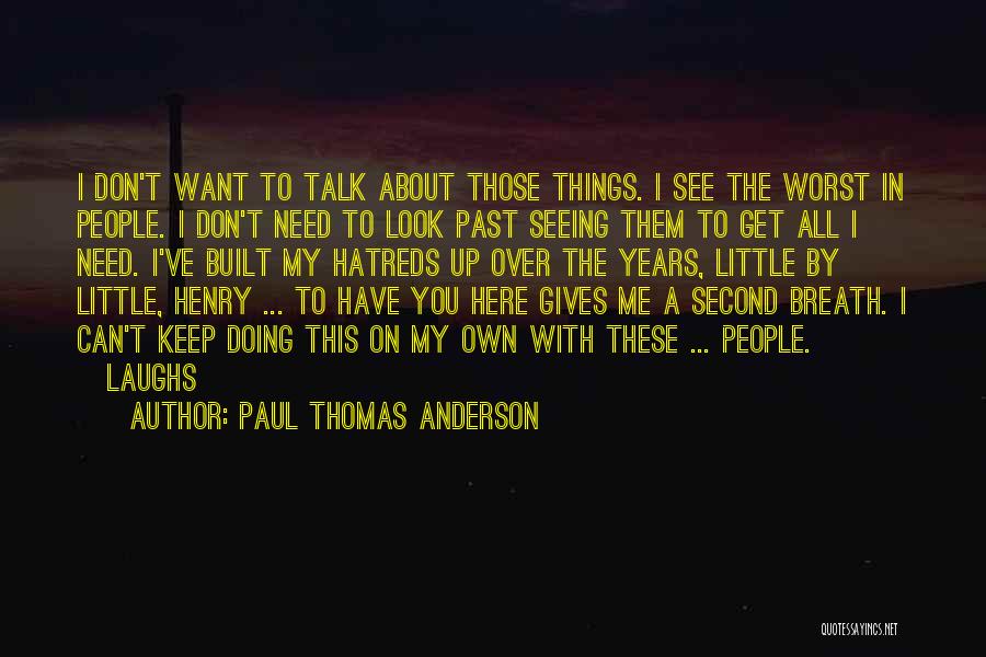 Paul Thomas Anderson Quotes: I Don't Want To Talk About Those Things. I See The Worst In People. I Don't Need To Look Past