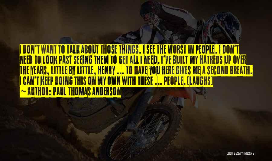 Paul Thomas Anderson Quotes: I Don't Want To Talk About Those Things. I See The Worst In People. I Don't Need To Look Past