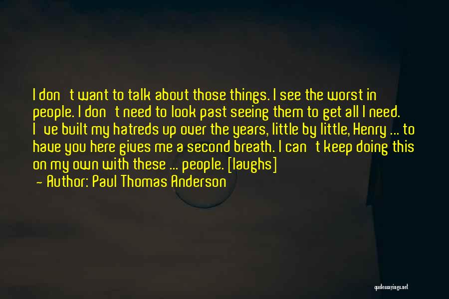 Paul Thomas Anderson Quotes: I Don't Want To Talk About Those Things. I See The Worst In People. I Don't Need To Look Past