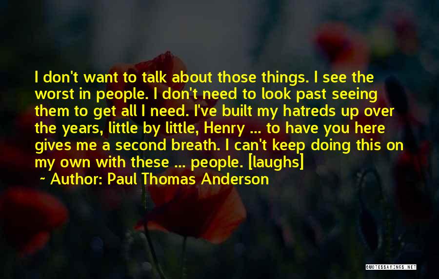 Paul Thomas Anderson Quotes: I Don't Want To Talk About Those Things. I See The Worst In People. I Don't Need To Look Past