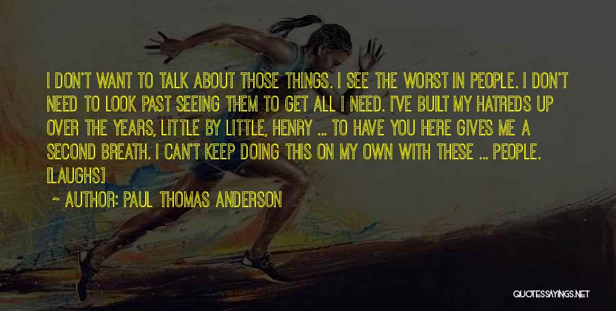 Paul Thomas Anderson Quotes: I Don't Want To Talk About Those Things. I See The Worst In People. I Don't Need To Look Past