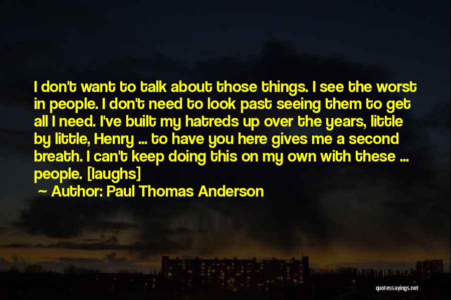 Paul Thomas Anderson Quotes: I Don't Want To Talk About Those Things. I See The Worst In People. I Don't Need To Look Past