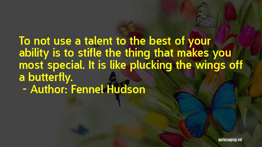 Fennel Hudson Quotes: To Not Use A Talent To The Best Of Your Ability Is To Stifle The Thing That Makes You Most