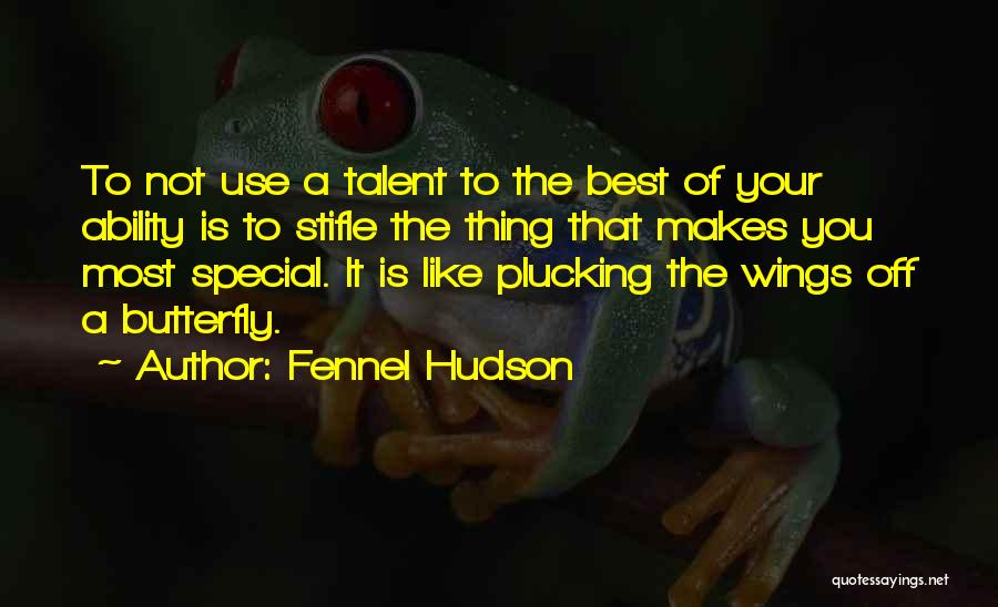 Fennel Hudson Quotes: To Not Use A Talent To The Best Of Your Ability Is To Stifle The Thing That Makes You Most